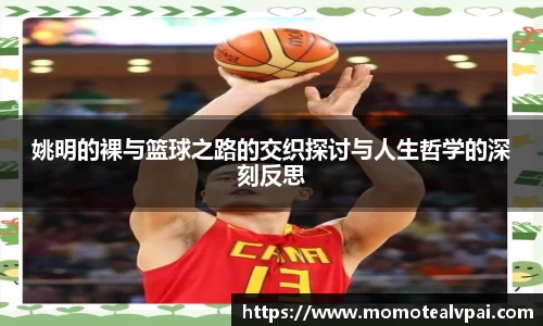姚明的裸与篮球之路的交织探讨与人生哲学的深刻反思