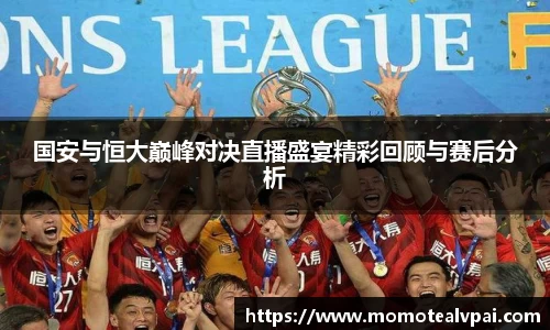 国安与恒大巅峰对决直播盛宴精彩回顾与赛后分析