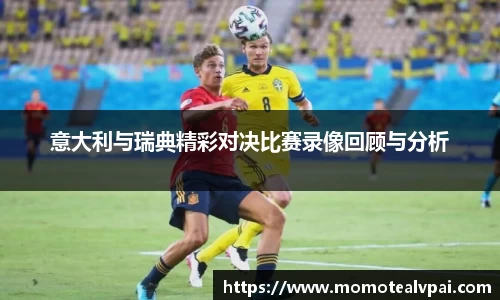意大利与瑞典精彩对决比赛录像回顾与分析