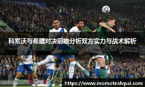 科索沃与希腊对决前瞻分析双方实力与战术解析