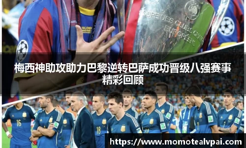 梅西神助攻助力巴黎逆转巴萨成功晋级八强赛事精彩回顾