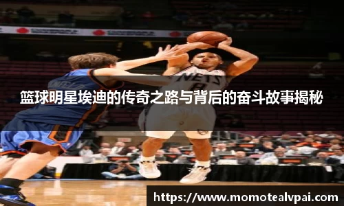 篮球明星埃迪的传奇之路与背后的奋斗故事揭秘